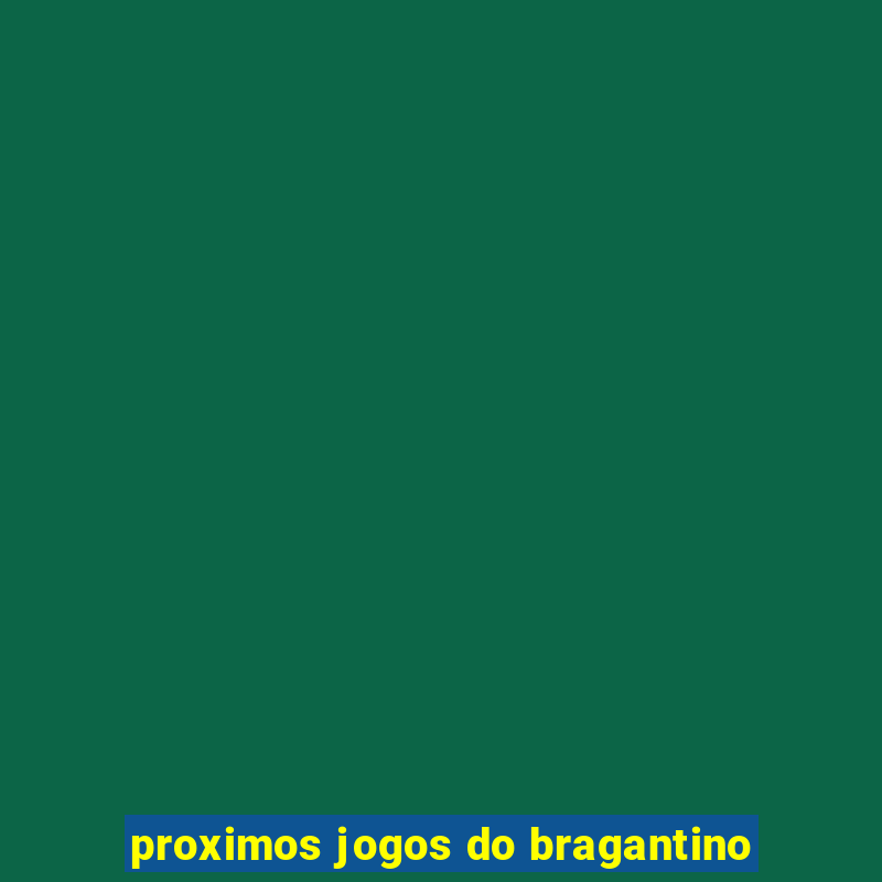 proximos jogos do bragantino